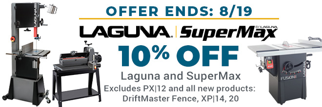 10% Off Laguna and SuperMax - Excludes PX12 and All New Products: DriftMaster Fence, XP14 and 20, Ends 8/19