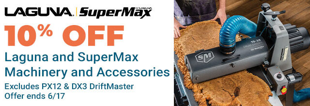 Laguna and SuperMax - 10% Off Machinery and Accessories Excludes PX12 and DX3 Driftmaster - Ends 6/17